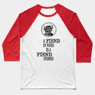 A Fiend In Need Is A Fiend Indeed Baseball T-Shirt